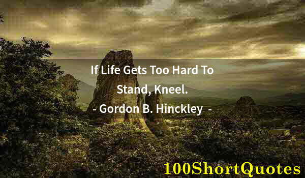 Quote by Albert Einstein: If Life Gets Too Hard To Stand, Kneel.
