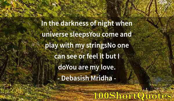 Quote by Albert Einstein: In the darkness of night when universe sleepsYou come and play with my stringsNo one can see or feel...