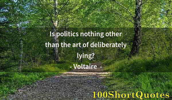 Quote by Albert Einstein: Is politics nothing other than the art of deliberately lying?