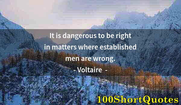 Quote by Albert Einstein: It is dangerous to be right in matters where established men are wrong.
