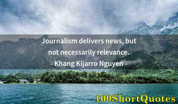 Quote by Albert Einstein: Journalism delivers news, but not necessarily relevance.