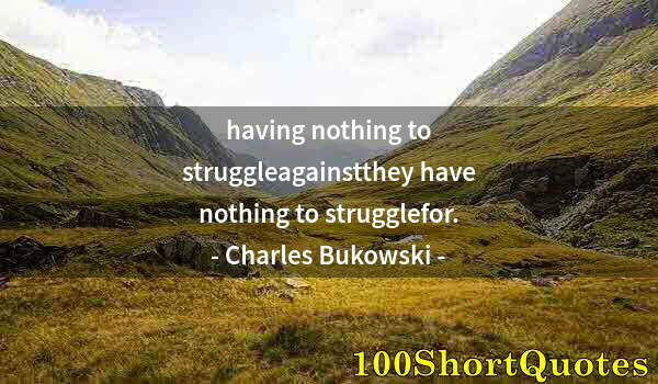 Quote by Albert Einstein: having nothing to struggleagainstthey have nothing to strugglefor.