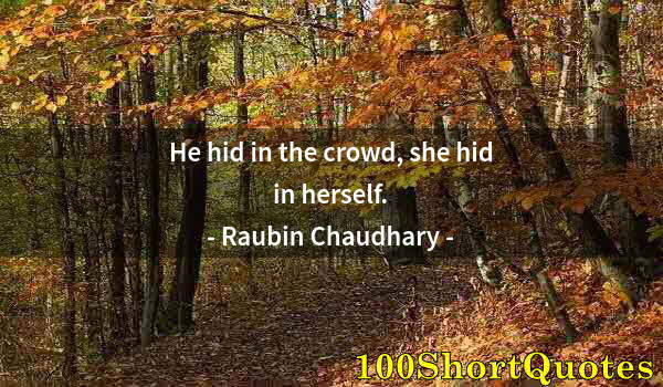 Quote by Albert Einstein: He hid in the crowd, she hid in herself.