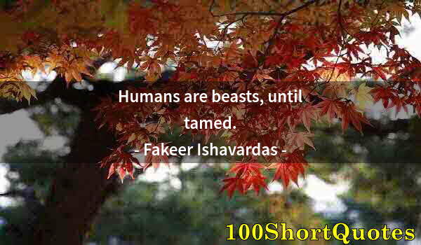 Quote by Albert Einstein: Humans are beasts, until tamed.