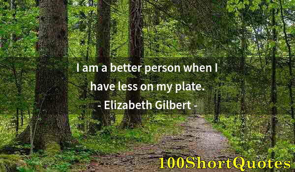 Quote by Albert Einstein: I am a better person when I have less on my plate.