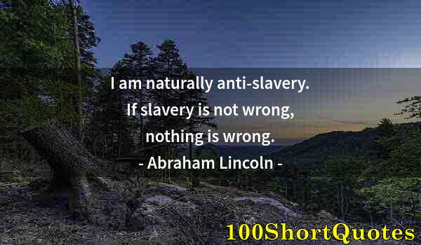 Quote by Albert Einstein: I am naturally anti-slavery. If slavery is not wrong, nothing is wrong.