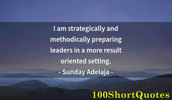 Quote by Albert Einstein: I am strategically and methodically preparing leaders in a more result oriented setting.