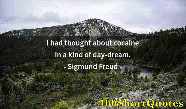 Quote by Albert Einstein: I had thought about cocaine in a kind of day-dream.