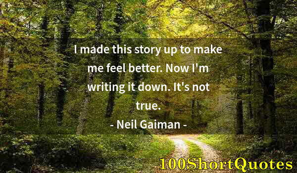 Quote by Albert Einstein: I made this story up to make me feel better. Now I'm writing it down. It's not true.