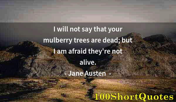 Quote by Albert Einstein: I will not say that your mulberry trees are dead; but I am afraid they're not alive.