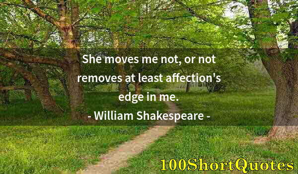 Quote by Albert Einstein: She moves me not, or not removes at least affection's edge in me.