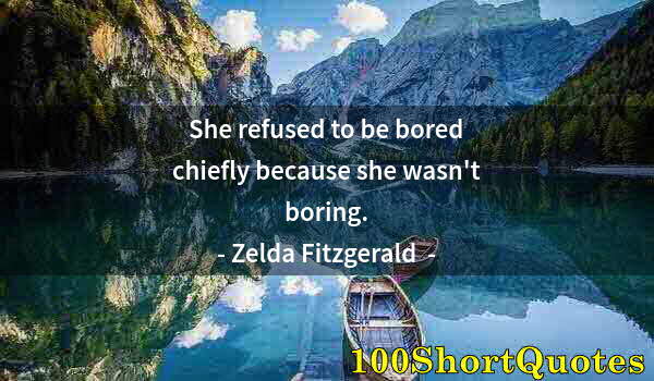 Quote by Albert Einstein: She refused to be bored chiefly because she wasn't boring.