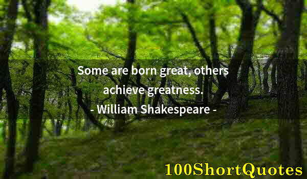 Quote by Albert Einstein: Some are born great, others achieve greatness.