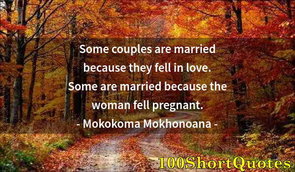 Quote by Albert Einstein: Some couples are married because they fell in love. Some are married because the woman fell pregnant...