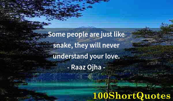 Quote by Albert Einstein: Some people are just like snake, they will never understand your love.
