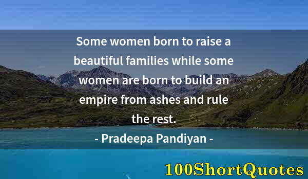Quote by Albert Einstein: Some women born to raise a beautiful families while some women are born to build an empire from ashe...