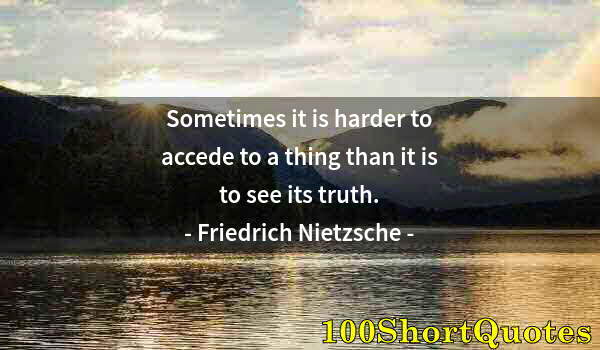 Quote by Albert Einstein: Sometimes it is harder to accede to a thing than it is to see its truth.
