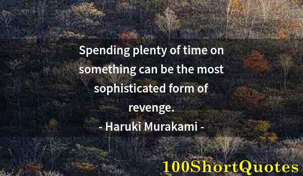 Quote by Albert Einstein: Spending plenty of time on something can be the most sophisticated form of revenge.