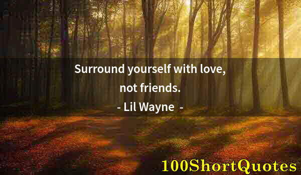 Quote by Albert Einstein: Surround yourself with love, not friends.