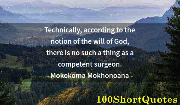 Quote by Albert Einstein: Technically, according to the notion of the will of God, there is no such a thing as a competent sur...