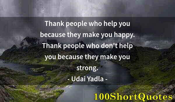 Quote by Albert Einstein: Thank people who help you because they make you happy. Thank people who don't help you because they ...