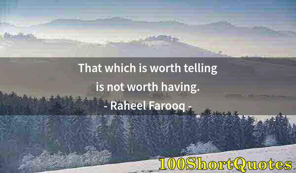 Quote by Albert Einstein: That which is worth telling is not worth having.