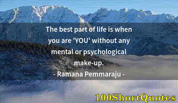 Quote by Albert Einstein: The best part of life is when you are 'YOU' without any mental or psychological make-up.