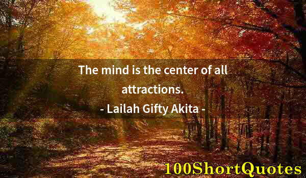 Quote by Albert Einstein: The mind is the center of all attractions.