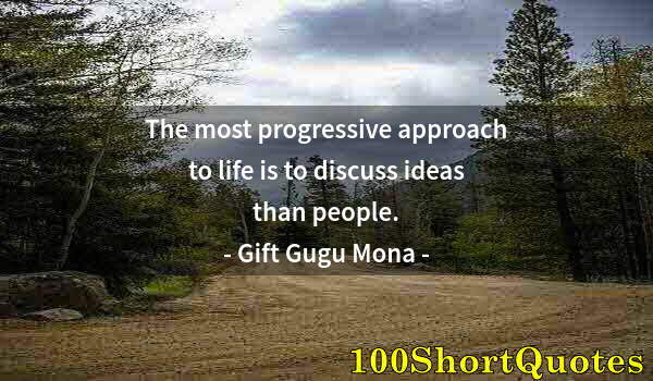 Quote by Albert Einstein: The most progressive approach to life is to discuss ideas than people.