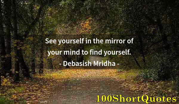 Quote by Albert Einstein: See yourself in the mirror of your mind to find yourself.