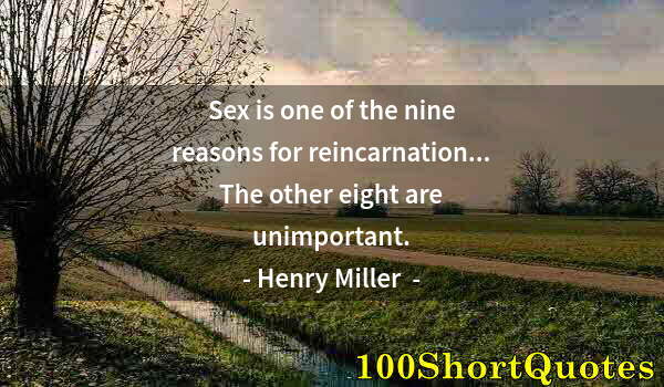 Quote by Albert Einstein: Sex is one of the nine reasons for reincarnation... The other eight are unimportant.