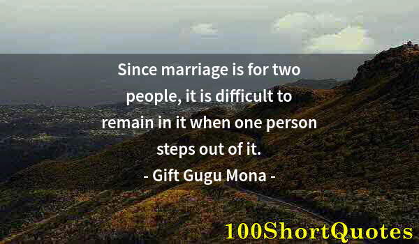 Quote by Albert Einstein: Since marriage is for two people, it is difficult to remain in it when one person steps out of it.