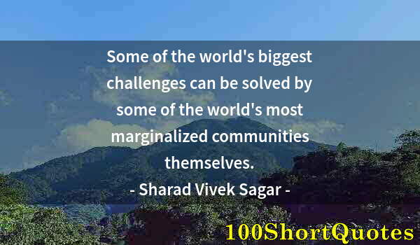 Quote by Albert Einstein: Some of the world's biggest challenges can be solved by some of the world's most marginalized commun...