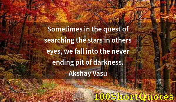 Quote by Albert Einstein: Sometimes in the quest of searching the stars in others eyes, we fall into the never ending pit of d...