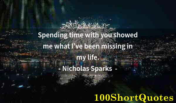 Quote by Albert Einstein: Spending time with you showed me what I’ve been missing in my life.