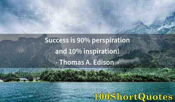 Quote by Albert Einstein: Success is 90% perspiration and 10% inspiration!