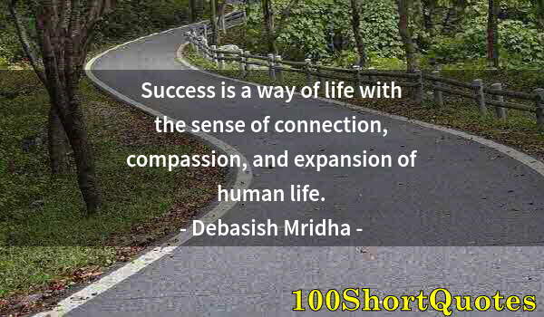Quote by Albert Einstein: Success is a way of life with the sense of connection, compassion, and expansion of human life.