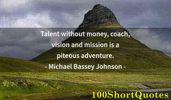 Quote by Albert Einstein: Talent without money, coach, vision and mission is a piteous adventure.