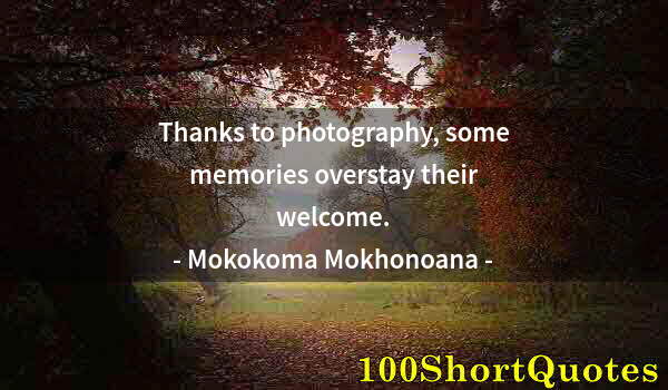 Quote by Albert Einstein: Thanks to photography, some memories overstay their welcome.