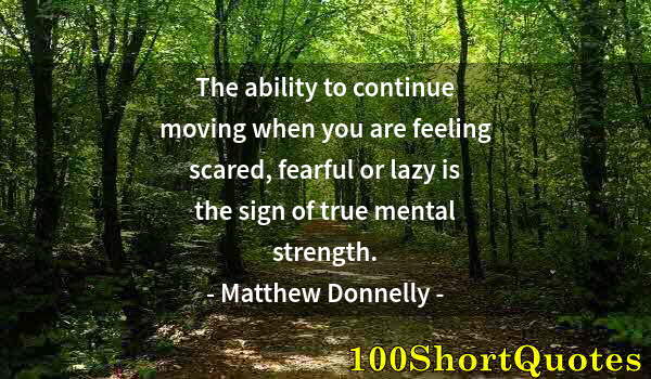 Quote by Albert Einstein: The ability to continue moving when you are feeling scared, fearful or lazy is the sign of true ment...