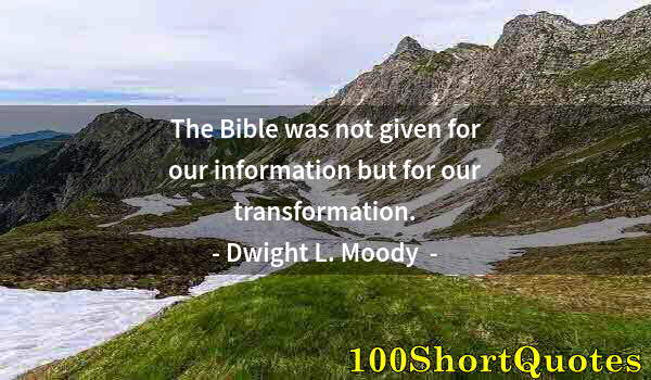 Quote by Albert Einstein: The Bible was not given for our information but for our transformation.