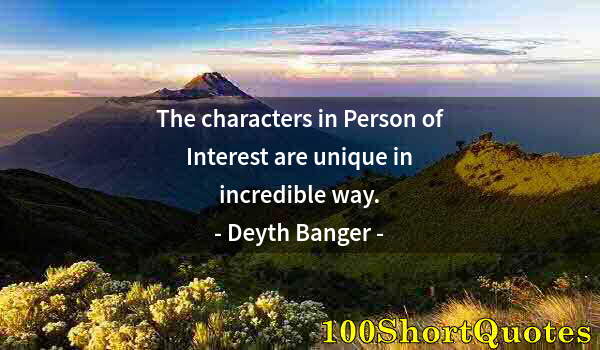 Quote by Albert Einstein: The characters in Person of Interest are unique in incredible way.