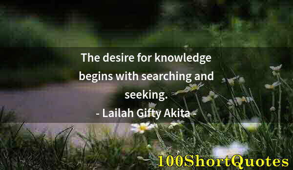 Quote by Albert Einstein: The desire for knowledge begins with searching and seeking.