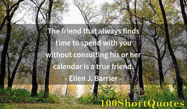 Quote by Albert Einstein: The friend that always finds time to spend with you without consulting his or her calendar is a true...