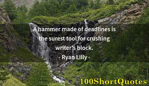 Quote by Albert Einstein: A hammer made of deadlines is the surest tool for crushing writer's block.