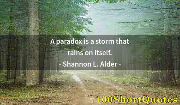 Quote by Albert Einstein: A paradox is a storm that rains on itself.
