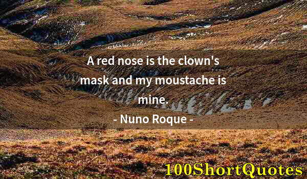 Quote by Albert Einstein: A red nose is the clown's mask and my moustache is mine.
