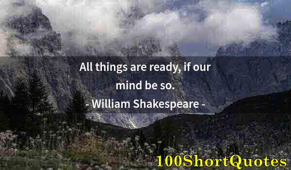 Quote by Albert Einstein: All things are ready, if our mind be so.