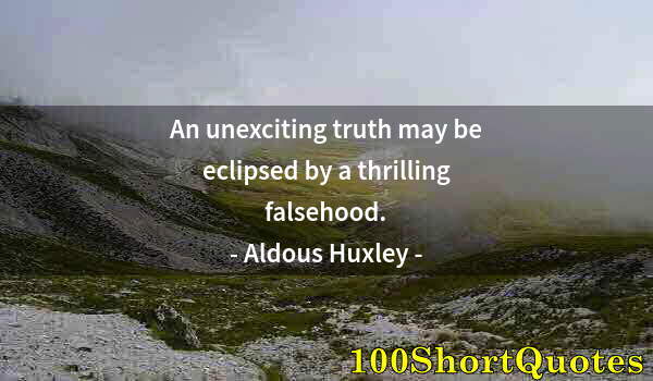 Quote by Albert Einstein: An unexciting truth may be eclipsed by a thrilling falsehood.
