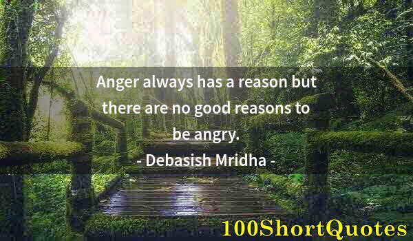Quote by Albert Einstein: Anger always has a reason but there are no good reasons to be angry.